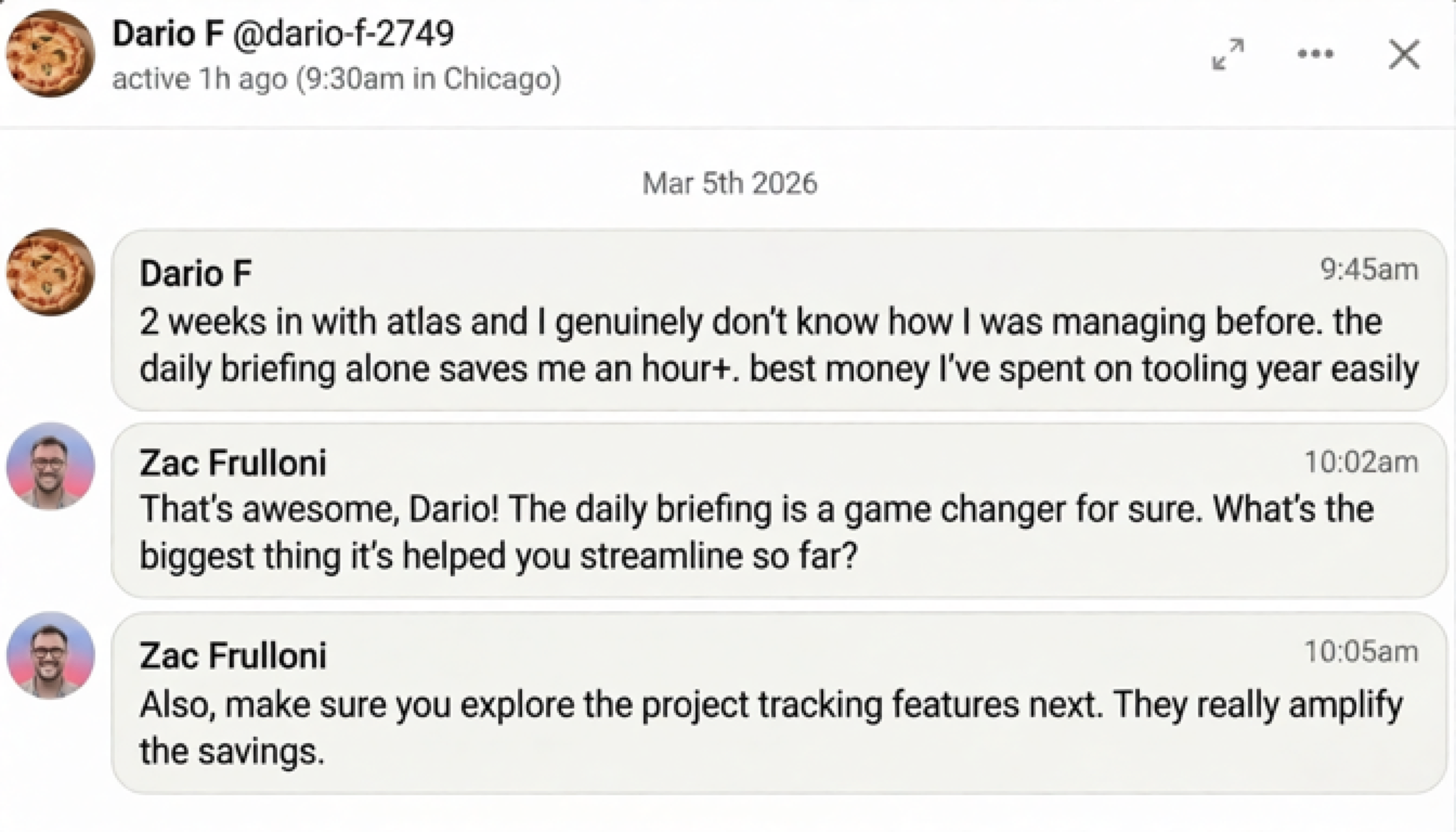 Dario F: 2 weeks in with atlas, daily briefing saves me an hour+